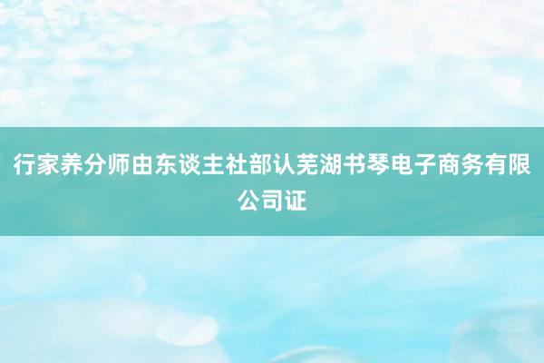 行家养分师由东谈主社部认芜湖书琴电子商务有限公司证